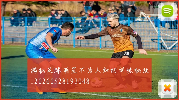 揭秘足球明星不为人知的训练秘诀_20260528193048