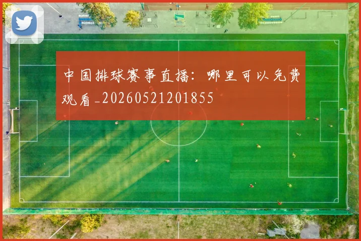 中国排球赛事直播:哪里可以免费观看_20260521201855